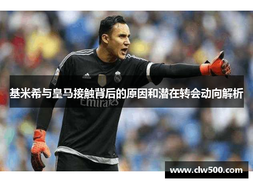 基米希与皇马接触背后的原因和潜在转会动向解析
