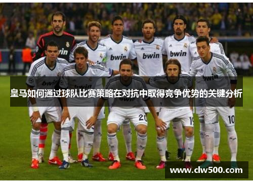皇马如何通过球队比赛策略在对抗中取得竞争优势的关键分析